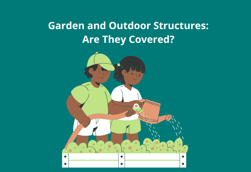 Garden and Outdoor Structures: Are They Covered?