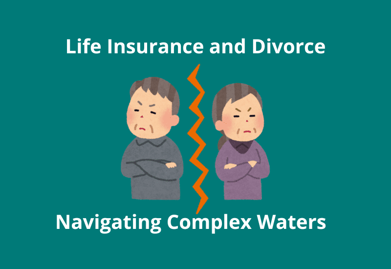Life Insurance and Divorce: Navigating Complex Waters