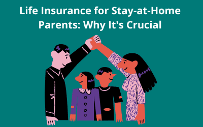 Life Insurance for Stay-at-Home Parents: Why It’s Crucial