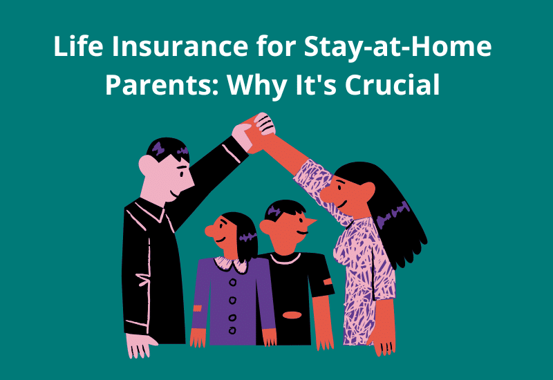 Life Insurance for Stay-at-Home Parents: Why It’s Crucial