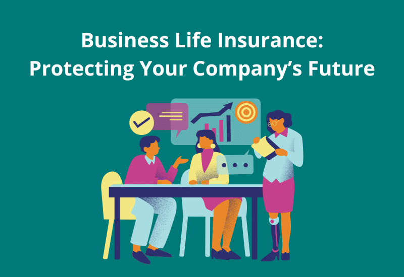 Business Life Insurance: Protecting Your Company’s Future