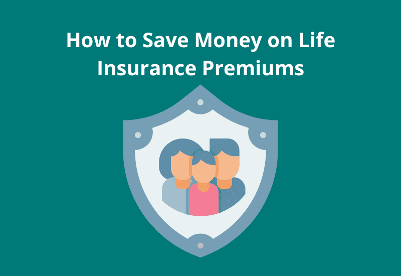 How to Save Money on Life Insurance Premiums