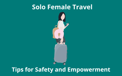 Solo Female Travel: Tips for Safety and Empowerment