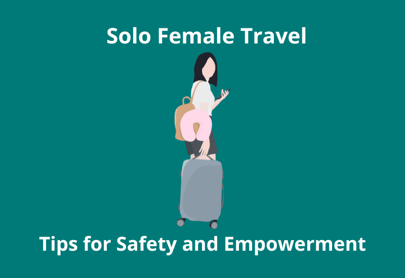 Solo Female Travel: Tips for Safety and Empowerment