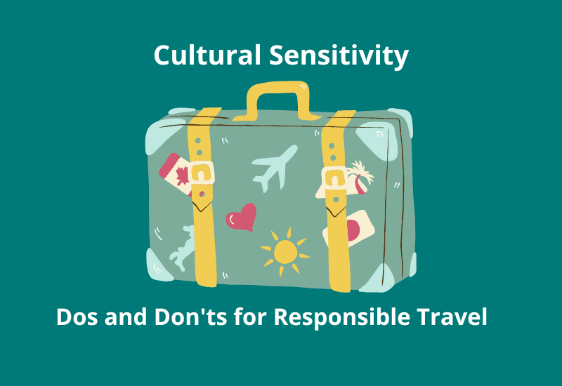 Cultural Sensitivity: Dos and Don’ts for Responsible Travel